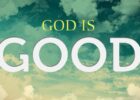 God Is Good All The Time: Feel the Power of God’s Goodness