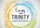 Living the Trinity: How the Father, Son, and Holy Spirit Shape Our Daily Faith