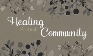 Healing Through Community: How the Church Can Be a Source of Support and Restoration